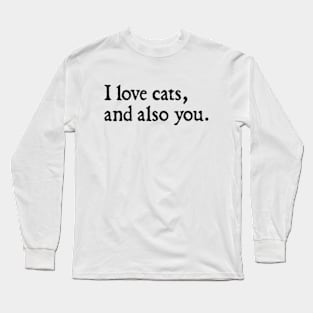 I love cats, and also you. Long Sleeve T-Shirt